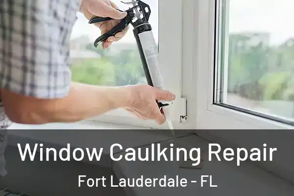  Window Caulking Repair Fort Lauderdale - FL